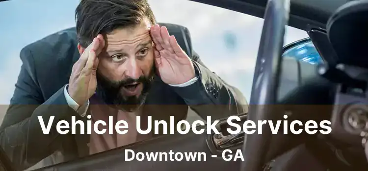 Vehicle Unlock Services Downtown - GA